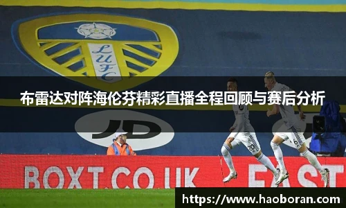 布雷达对阵海伦芬精彩直播全程回顾与赛后分析